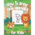 How To Draw Cute Animals For Kids: A Fun and Simple Step-by-Step Drawing and Activity Book for Kids to Learn to Draw - Paperback