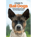 A Guide to Bali Dogs: Understanding and Caring For This Unique Canine - Paperback