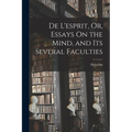De L'esprit, Or, Essays On the Mind, and Its Several Faculties - Paperback