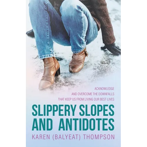 Slippery Slopes and Antidotes: Acknowledge and Overcome the Downfalls that Keep us from Living Our Best Lives - Paperback