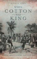 When Cotton Was King: A Novel About Slavery and Civil War - Hardcover