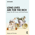 Long Lives Are for the Rich: Aging, the Life Course, and Social Justice - Paperback