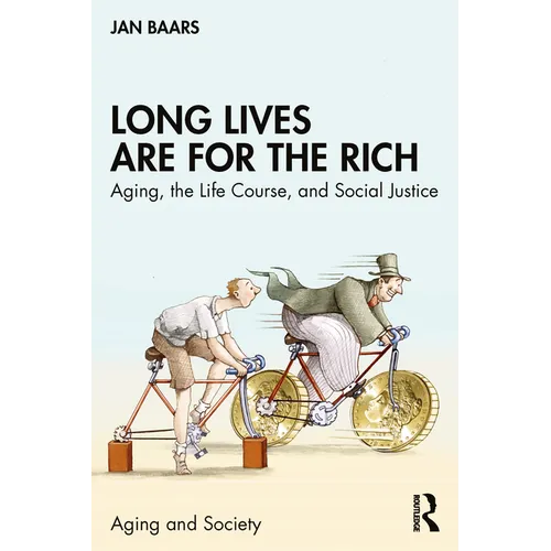 Long Lives Are for the Rich: Aging, the Life Course, and Social Justice - Paperback