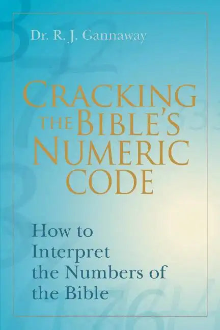 Cracking the Bible's Numeric Code: How to Interpret the Numbers of the Bible - Paperback