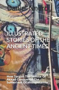 Illustrated Stories Of The Ancient Times: How Sargon The Semite Of Akkad Conquered The Sumerians Of Mesopotamia - Paperback