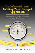The Definitive Guide to Getting Your Budget Approved!: Measure Intangibles to Calculate Your ROI Business Case - Paperback