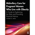 Midwifery Care For Pregnant Women Who Live With Obesity: A Guide to Explaining the Risks and Providing Practical Advice - Paperback