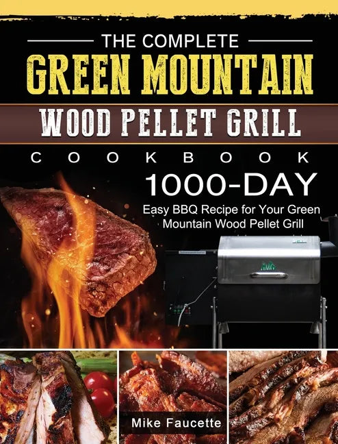 The Complete Green Mountain Wood Pellet Grill Cookbook: 1000-Day Easy BBQ Recipe for Your Green Mountain Wood Pellet Grill - Hardcover