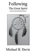 Following the Great Spirit: Exploring Aboriginal Belief Systems - Paperback