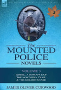 The Mounted Police Novels: Volume 3-Isobel: A Romance of the Northern Trail & the Golden Snare - Hardcover