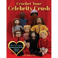Crochet Your Celebrity Crush: Stitch Your Very Own Amigurumi Heartthrobs, Hunks, and Hotties - Paperback