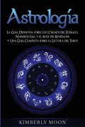 Astrología: La Guía Definitiva sobre los 12 Signos del Zodiaco, Numerología, y el Auge del Kundalini + Una Guía Completa sobre la Lectura del Tarot - Paperback