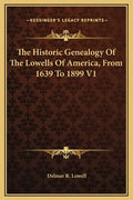 The Historic Genealogy of the Lowells of America, from 1639 to 1899 V1 - Hardcover