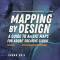 Mapping by Design: A Guide to Arcgis Maps for Adobe Creative Cloud - Paperback