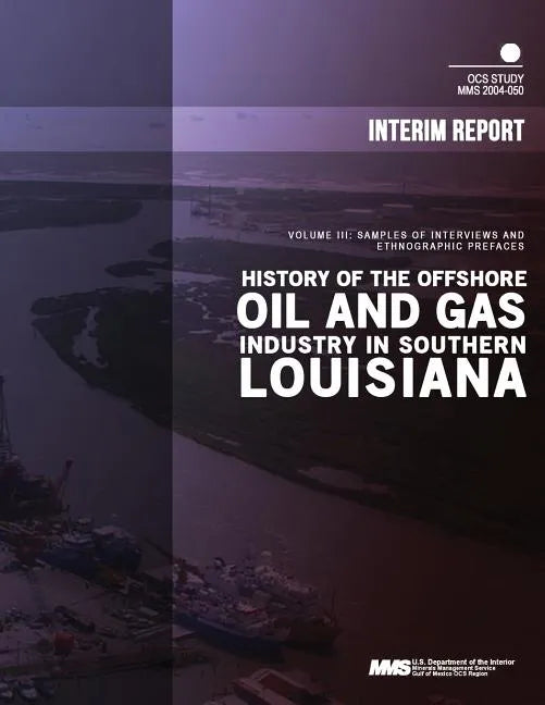 History of the Offshore Oil and Gas Industry in Southern Louisiana Volume 3: Samples of Interviews and Ethnographic Prefaces - Paperback