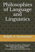 Philosophies of Language and Linguistics: Plato, Aristotle, Saussure, Wittgenstein, Bloomfield, Russell, Quine, Searle, Chomsky, and Pinker on Languag - Paperback