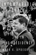 Incomparable Grace: JFK in the Presidency - Hardcover