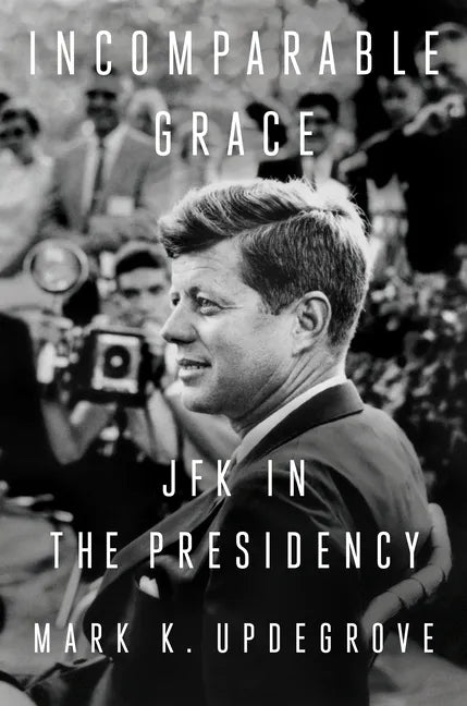 Incomparable Grace: JFK in the Presidency - Hardcover