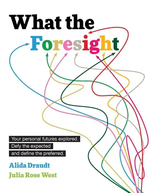 What the Foresight: Your personal futures explored. Defy the expected and define the preferred. - Paperback