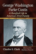 George Washington Parke Custis: A Rarefied Life in America's First Family - Paperback