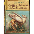 A Field Guide to Griffins, Unicorns, and Other Mythical Beasts - Paperback