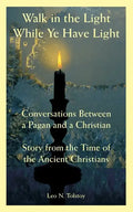 Walk in the Light While Ye Have Light: Conversations Between a Pagan and a Christian; Story from the Time of the Ancient Christians - Paperback
