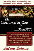 The Language of God in Humanity, An In Depth Study of the Bible as Seen in the Rituals, Covenants, Symbols, and People that Serve as Living Parables I - Paperback
