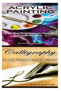 Acrylic Painting & Calligraphy: 1-2-3 Easy Techniques to Mastering Acrylic Painting! & 1-2-3 Easy Techniques to Mastering Calligraphy - Paperback
