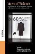 Views of Violence: Representing the Second World War in German and European Museums and Memorials - Paperback