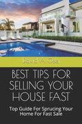 Best Tips for Selling Your House Fast: Top Guide For Sprucing Your Home For Fast Sale - Paperback