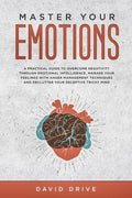 Master Your Emotions: A Practical Guide to Overcome Negativity Through Emotional Intelligence, Manage Your Feelings with Anger Management Te - Paperback