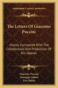 The Letters of Giacomo Puccini: Mainly Connected with the Composition and Production of His Operas - Paperback