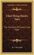Chief Flying Hawk's Tales: The True Story of Custer's Last Fight - Hardcover