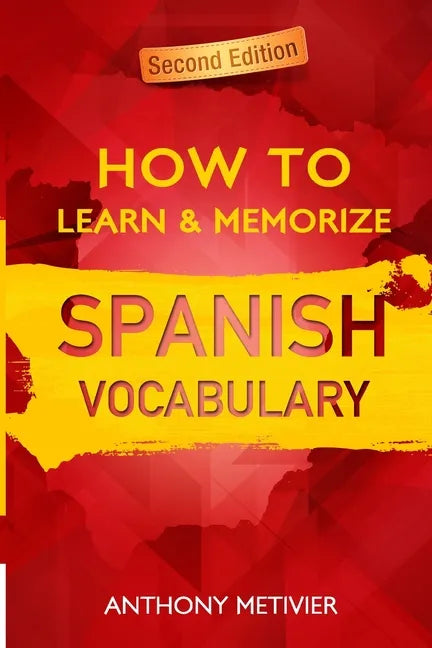 How to Learn and Memorize Spanish Vocabulary: Using A Memory Palace Specifically Designed For The Spanish Language - Paperback
