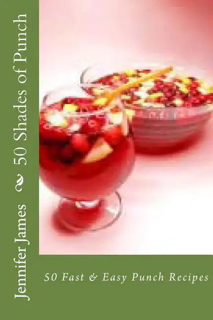 50 Shades of Punch: 50 Fast & Easy Punch Recipes - Paperback
