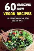 60 Amazing Raw Vegan Recipes: Collection Of Amazing Raw Vegan Sides And Snacks: Raw Vegan Menu - Paperback