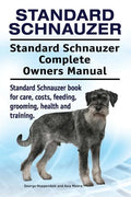 Standard Schnauzer. Standard Schnauzer Complete Owners Manual. Standard Schnauzer book for care, costs, feeding, grooming, health and training. - Paperback