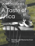 A Taste of Utica: Recipes and Memories from Utica, NY - Paperback