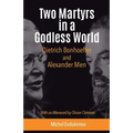 Two Martyrs in a Godless World: Dietrich Bonhoeffer and Alexander Men - Paperback