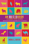 An Abecedarian of Animal Spirit Guides: Spiritual Growth Through Reflections on Creatures - Paperback