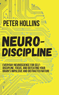 Neuro-Discipline: Everyday Neuroscience for Self-Discipline, Focus, and Defeating Your Brain's Impulsive and Distracted Nature - Paperback