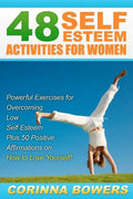 48 Self Esteem Activities for Women: Powerful Exercises for Overcoming Low Self Esteem Plus 50 Positive Affirmations on How to Love Yourself! - Paperback
