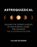 Astroquizzical: Solving the Cosmic Puzzles of Our Planets, Stars, and Galaxies: The Illustrated Edition - Hardcover
