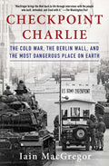 Checkpoint Charlie: The Cold War, the Berlin Wall, and the Most Dangerous Place on Earth - Paperback