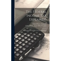 The Federal Income Tax Explained: With the Regulations of the Treasury Department - Hardcover
