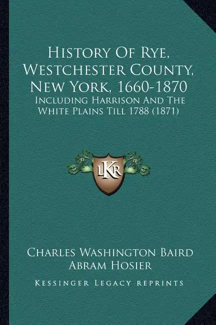 History Of Rye, Westchester County, New York, 1660-1870: Including Harrison And The White Plains Till 1788 (1871) - Paperback