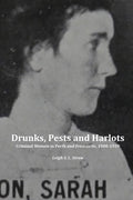 Drunks, Pests and Harlots: Criminal Women in Perth and Fremantle, 1900-1939 - Paperback