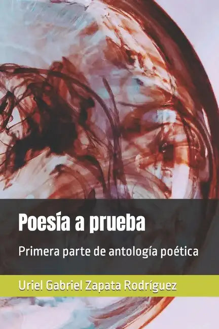 Poesía a prueba: Primera parte de antología poética de Uriel G. Zapata R. - Paperback
