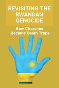 Revisiting The Rwandan Genocide: How Churches Became Death Traps - Paperback