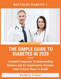The Simple Guide To Diabetes In 2020: A Helpful Companion To Understanding Diabetes And It's Complications (Includes Food To Eat & Those To Avoid) - Paperback